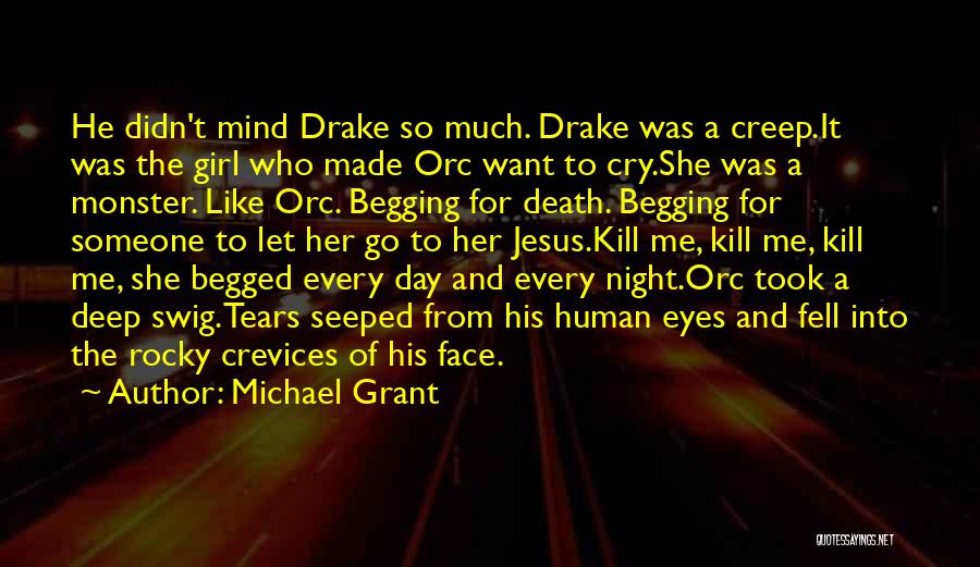 Michael Grant Quotes: He Didn't Mind Drake So Much. Drake Was A Creep.it Was The Girl Who Made Orc Want To Cry.she Was