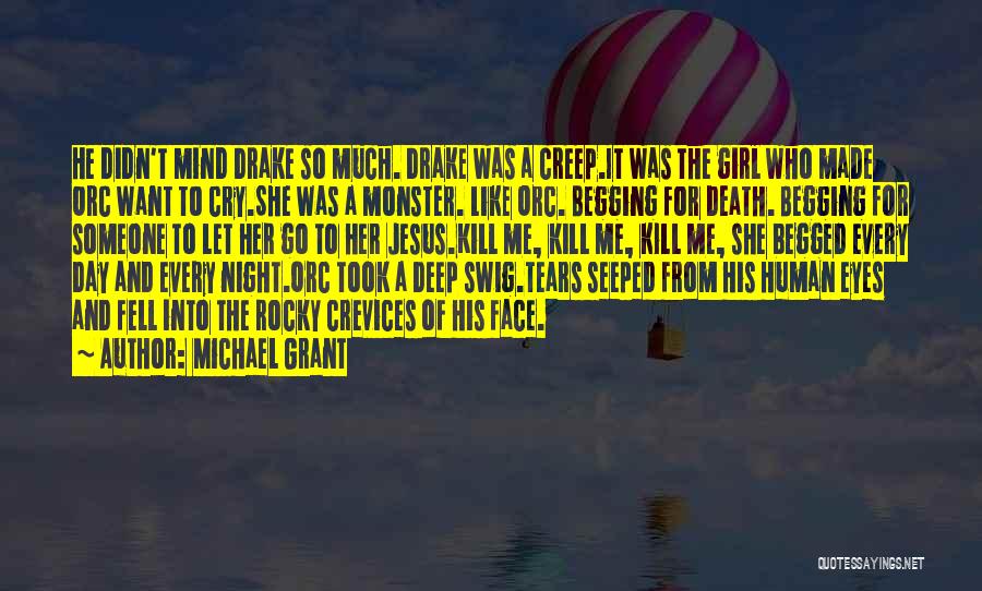 Michael Grant Quotes: He Didn't Mind Drake So Much. Drake Was A Creep.it Was The Girl Who Made Orc Want To Cry.she Was