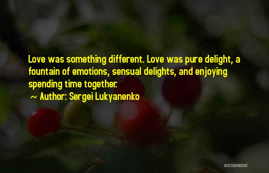 Sergei Lukyanenko Quotes: Love Was Something Different. Love Was Pure Delight, A Fountain Of Emotions, Sensual Delights, And Enjoying Spending Time Together.