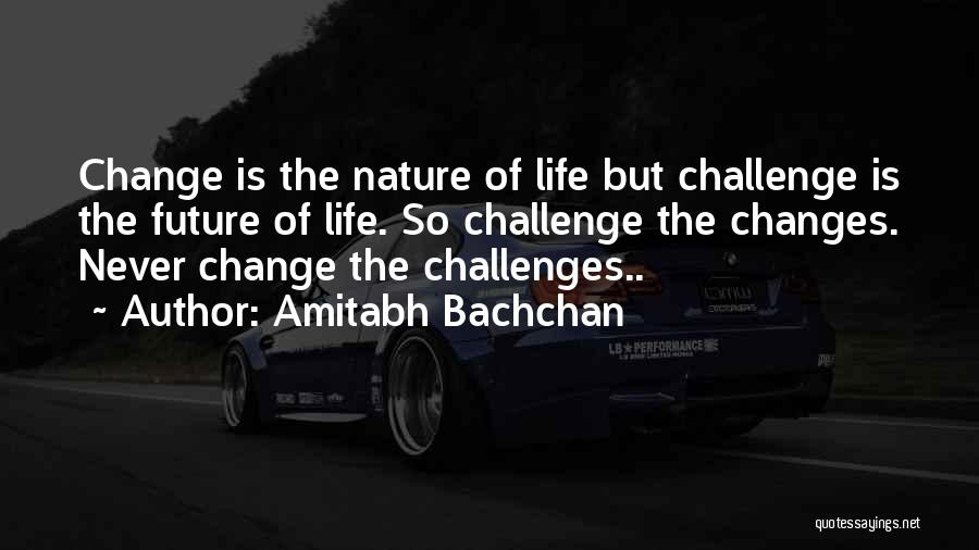 Amitabh Bachchan Quotes: Change Is The Nature Of Life But Challenge Is The Future Of Life. So Challenge The Changes. Never Change The