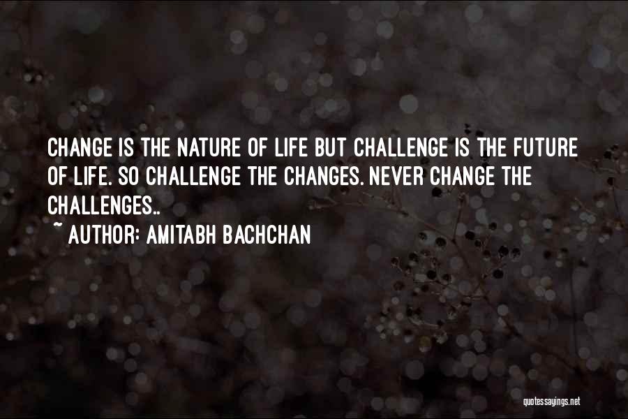 Amitabh Bachchan Quotes: Change Is The Nature Of Life But Challenge Is The Future Of Life. So Challenge The Changes. Never Change The