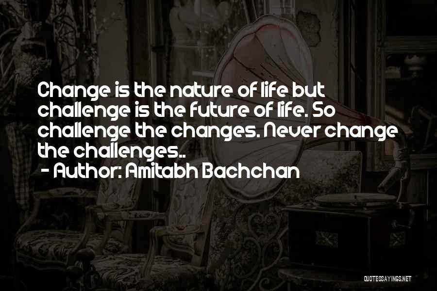 Amitabh Bachchan Quotes: Change Is The Nature Of Life But Challenge Is The Future Of Life. So Challenge The Changes. Never Change The