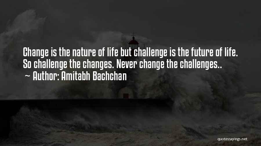 Amitabh Bachchan Quotes: Change Is The Nature Of Life But Challenge Is The Future Of Life. So Challenge The Changes. Never Change The