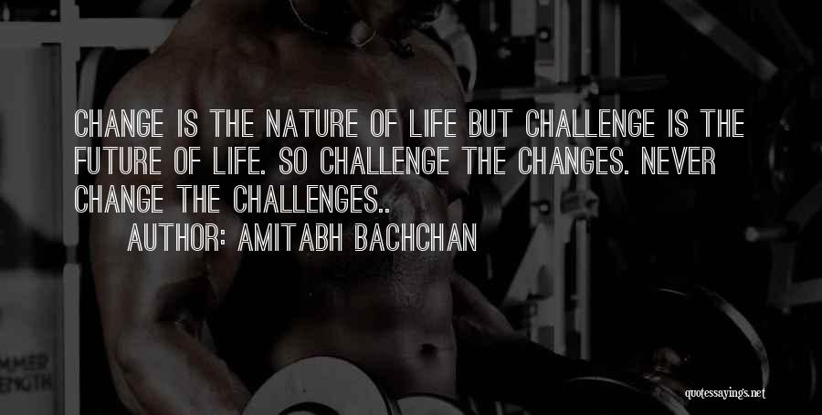 Amitabh Bachchan Quotes: Change Is The Nature Of Life But Challenge Is The Future Of Life. So Challenge The Changes. Never Change The