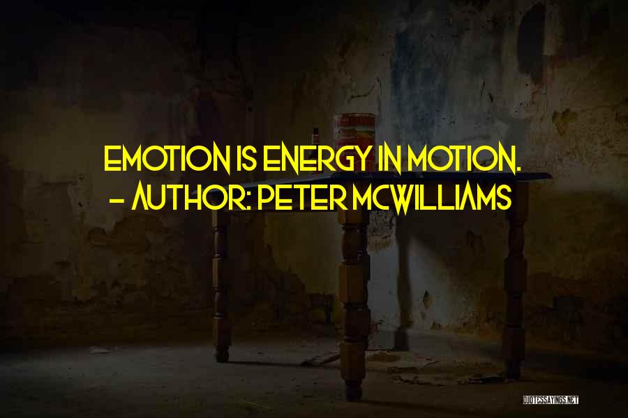 Peter McWilliams Quotes: Emotion Is Energy In Motion.