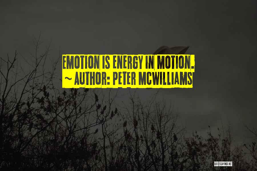 Peter McWilliams Quotes: Emotion Is Energy In Motion.