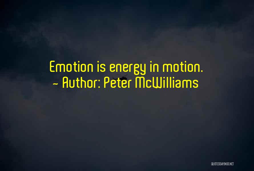 Peter McWilliams Quotes: Emotion Is Energy In Motion.