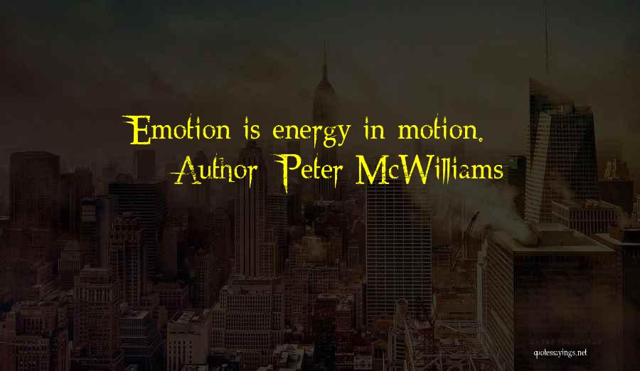 Peter McWilliams Quotes: Emotion Is Energy In Motion.