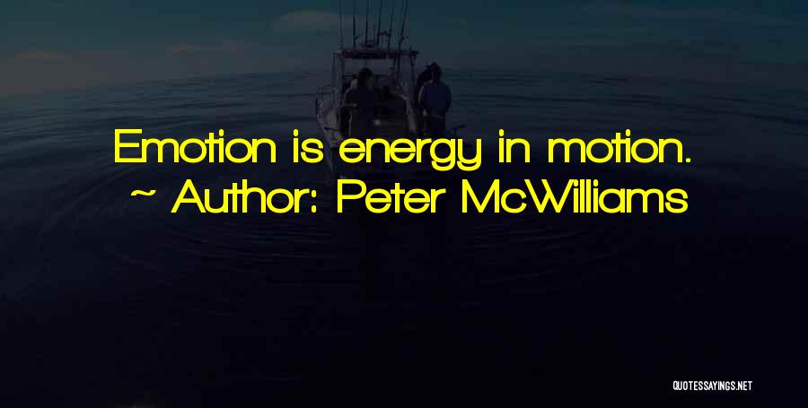 Peter McWilliams Quotes: Emotion Is Energy In Motion.