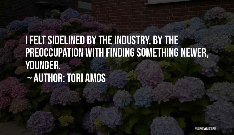 Tori Amos Quotes: I Felt Sidelined By The Industry, By The Preoccupation With Finding Something Newer, Younger.