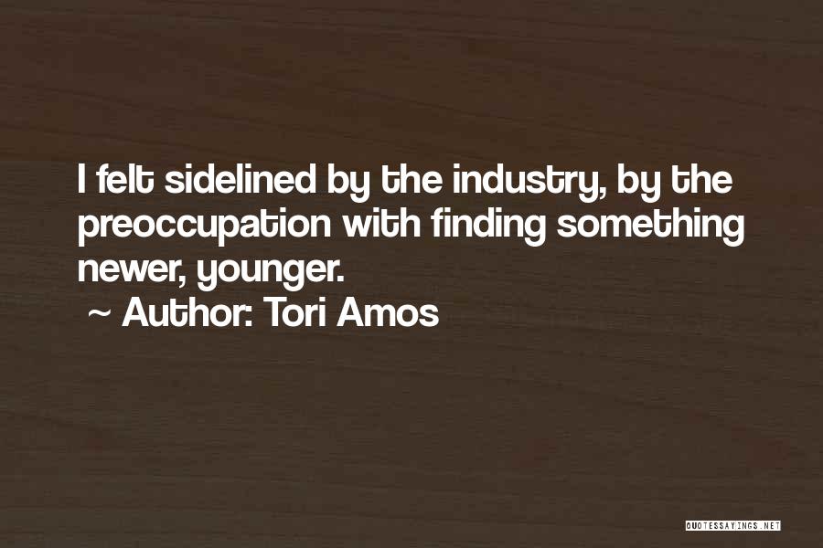 Tori Amos Quotes: I Felt Sidelined By The Industry, By The Preoccupation With Finding Something Newer, Younger.