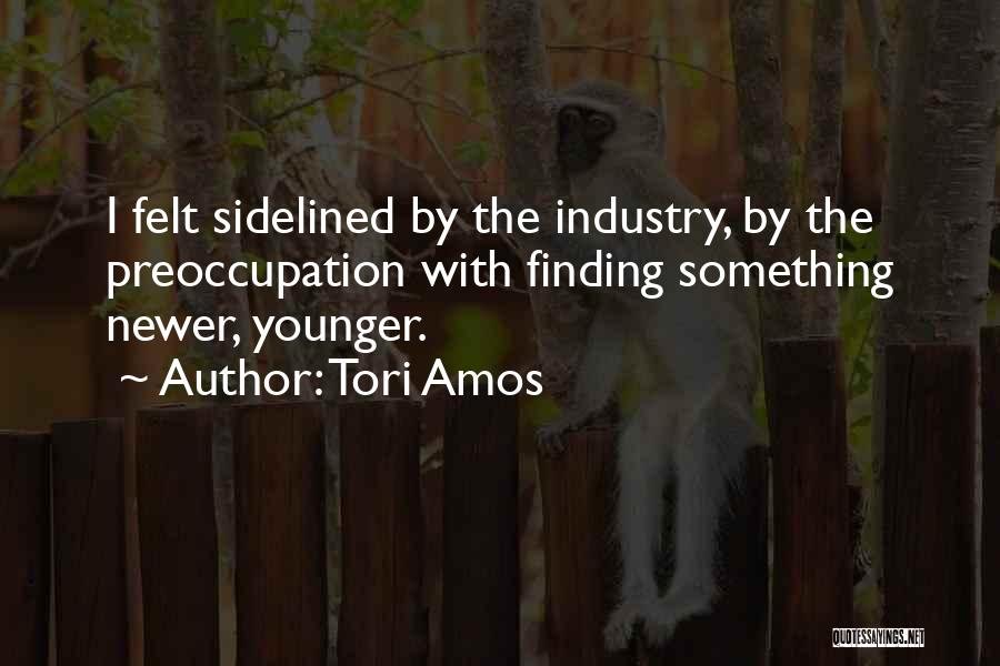 Tori Amos Quotes: I Felt Sidelined By The Industry, By The Preoccupation With Finding Something Newer, Younger.