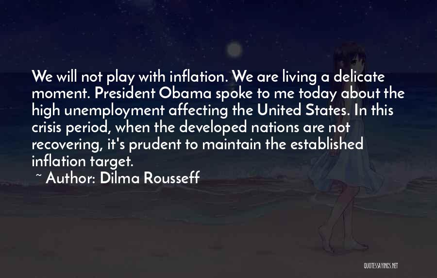 Dilma Rousseff Quotes: We Will Not Play With Inflation. We Are Living A Delicate Moment. President Obama Spoke To Me Today About The