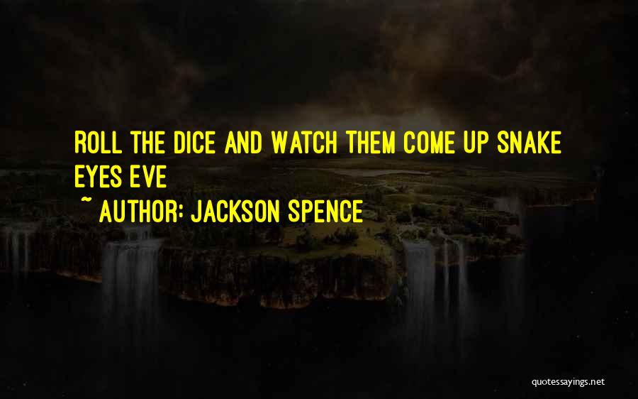 Jackson Spence Quotes: Roll The Dice And Watch Them Come Up Snake Eyes Eve