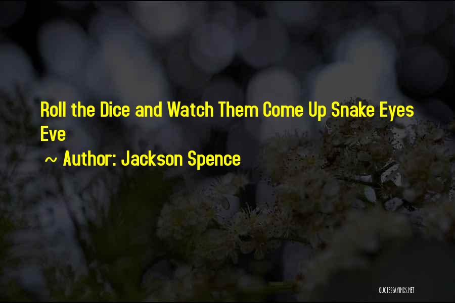 Jackson Spence Quotes: Roll The Dice And Watch Them Come Up Snake Eyes Eve