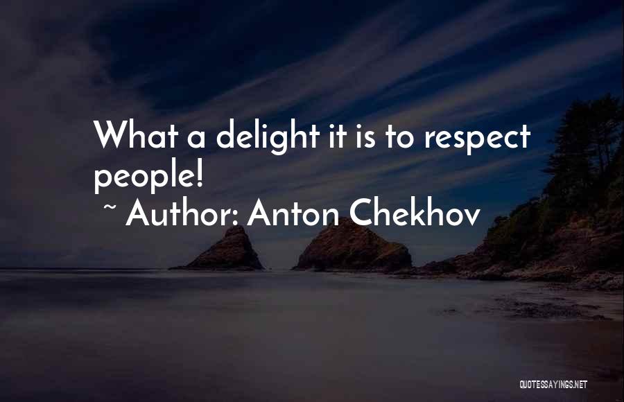 Anton Chekhov Quotes: What A Delight It Is To Respect People!