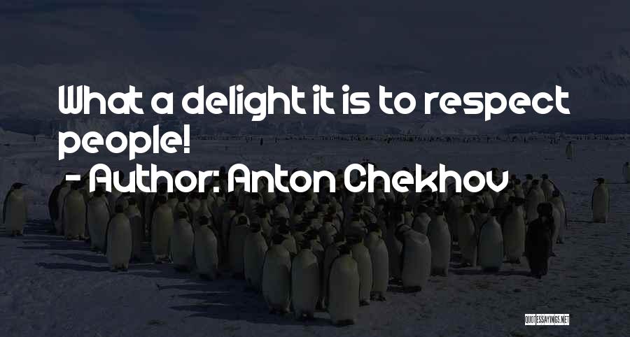 Anton Chekhov Quotes: What A Delight It Is To Respect People!