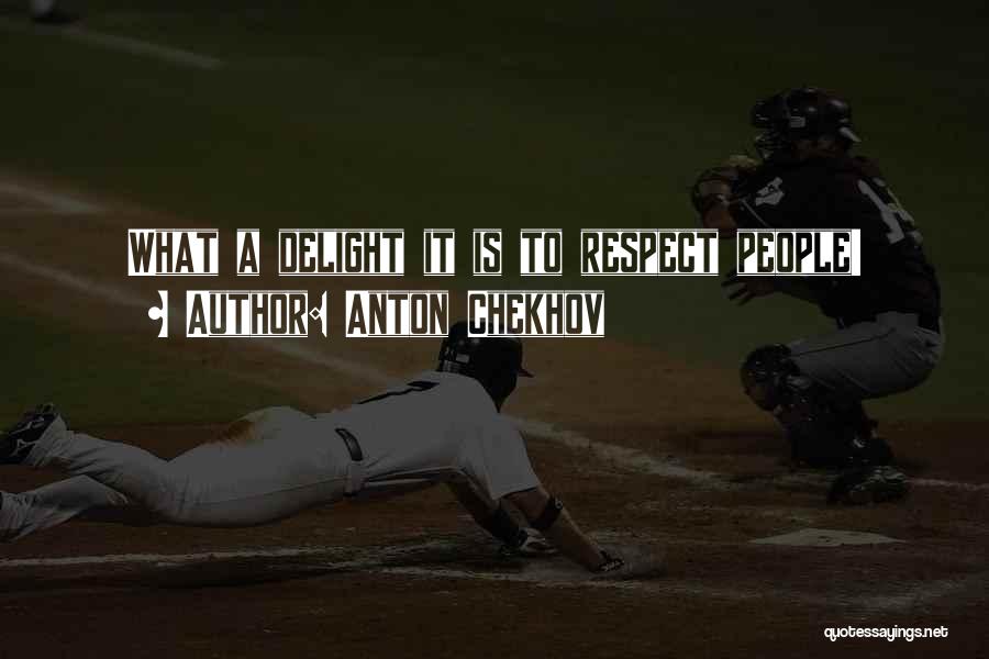 Anton Chekhov Quotes: What A Delight It Is To Respect People!