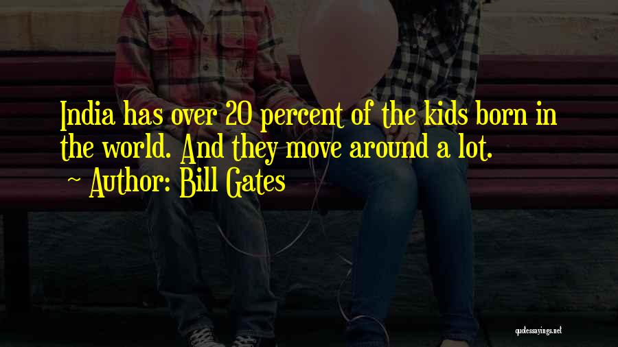 Bill Gates Quotes: India Has Over 20 Percent Of The Kids Born In The World. And They Move Around A Lot.