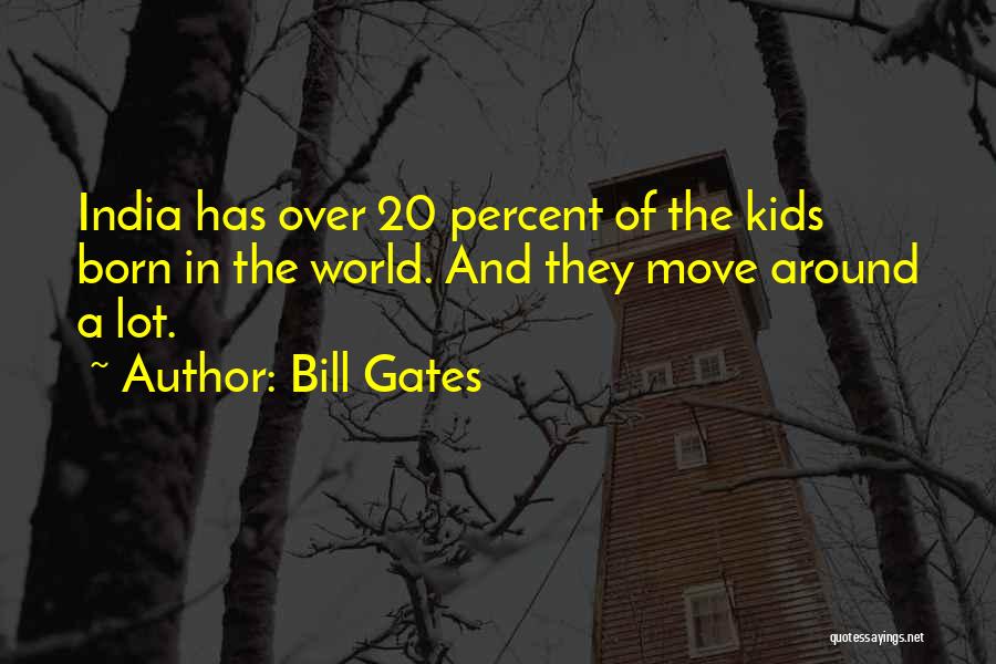 Bill Gates Quotes: India Has Over 20 Percent Of The Kids Born In The World. And They Move Around A Lot.