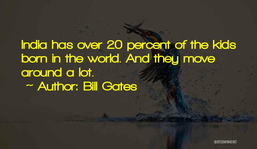 Bill Gates Quotes: India Has Over 20 Percent Of The Kids Born In The World. And They Move Around A Lot.