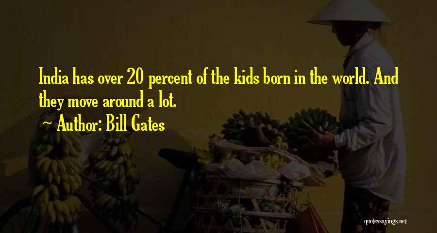 Bill Gates Quotes: India Has Over 20 Percent Of The Kids Born In The World. And They Move Around A Lot.