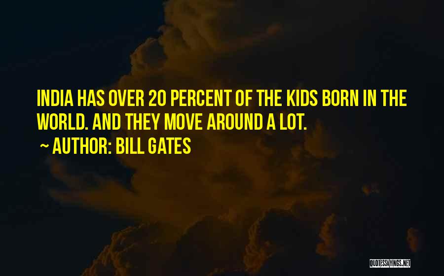 Bill Gates Quotes: India Has Over 20 Percent Of The Kids Born In The World. And They Move Around A Lot.