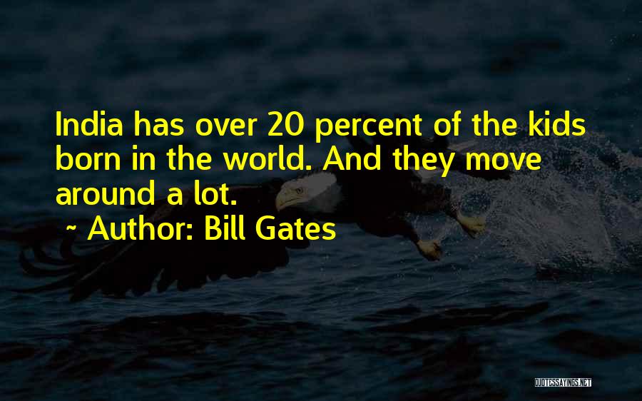 Bill Gates Quotes: India Has Over 20 Percent Of The Kids Born In The World. And They Move Around A Lot.