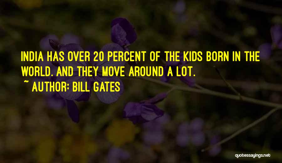 Bill Gates Quotes: India Has Over 20 Percent Of The Kids Born In The World. And They Move Around A Lot.