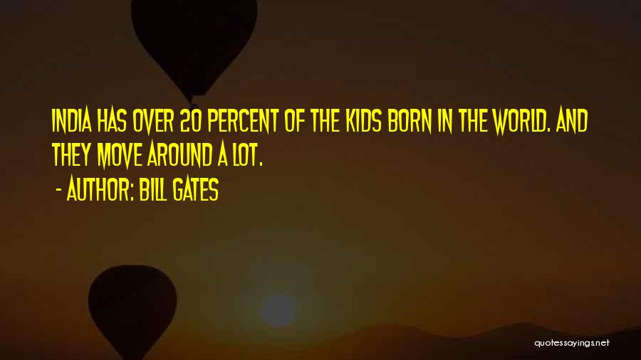 Bill Gates Quotes: India Has Over 20 Percent Of The Kids Born In The World. And They Move Around A Lot.