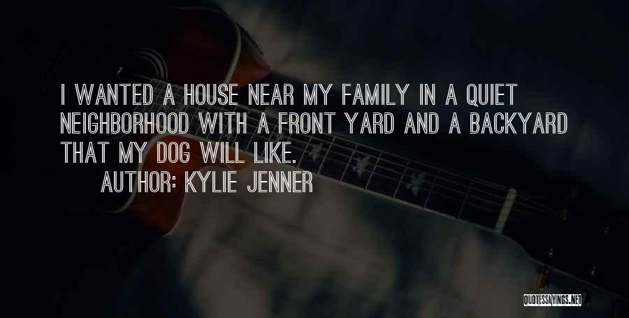 Kylie Jenner Quotes: I Wanted A House Near My Family In A Quiet Neighborhood With A Front Yard And A Backyard That My