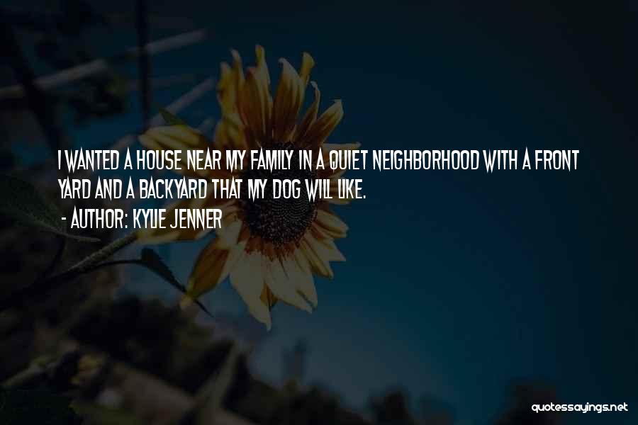 Kylie Jenner Quotes: I Wanted A House Near My Family In A Quiet Neighborhood With A Front Yard And A Backyard That My