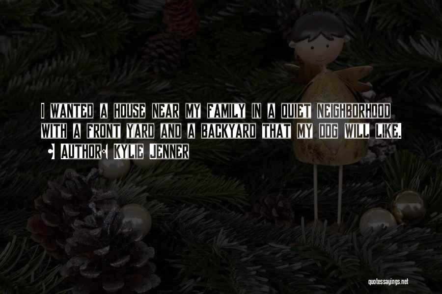 Kylie Jenner Quotes: I Wanted A House Near My Family In A Quiet Neighborhood With A Front Yard And A Backyard That My