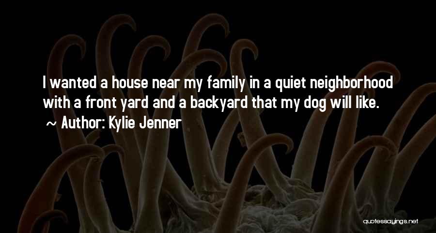 Kylie Jenner Quotes: I Wanted A House Near My Family In A Quiet Neighborhood With A Front Yard And A Backyard That My