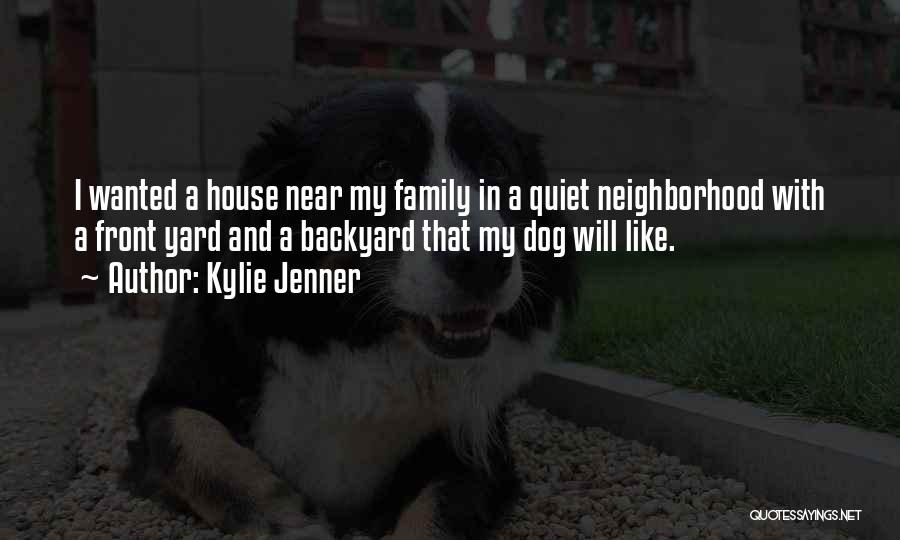 Kylie Jenner Quotes: I Wanted A House Near My Family In A Quiet Neighborhood With A Front Yard And A Backyard That My