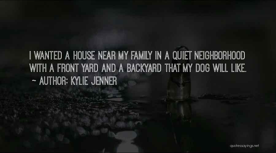 Kylie Jenner Quotes: I Wanted A House Near My Family In A Quiet Neighborhood With A Front Yard And A Backyard That My