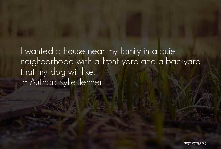 Kylie Jenner Quotes: I Wanted A House Near My Family In A Quiet Neighborhood With A Front Yard And A Backyard That My