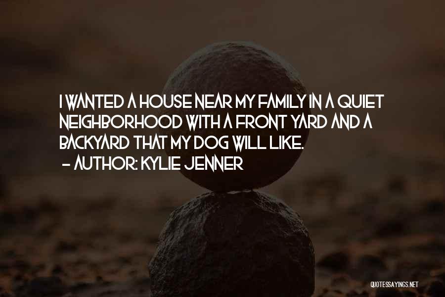 Kylie Jenner Quotes: I Wanted A House Near My Family In A Quiet Neighborhood With A Front Yard And A Backyard That My