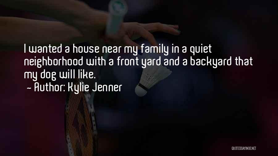 Kylie Jenner Quotes: I Wanted A House Near My Family In A Quiet Neighborhood With A Front Yard And A Backyard That My