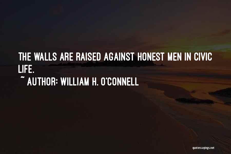 William H. O'Connell Quotes: The Walls Are Raised Against Honest Men In Civic Life.