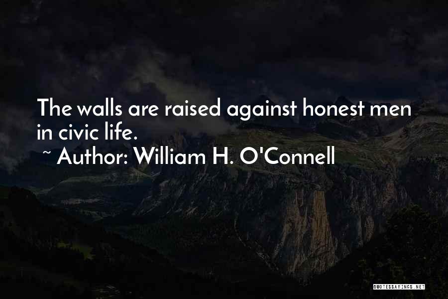 William H. O'Connell Quotes: The Walls Are Raised Against Honest Men In Civic Life.