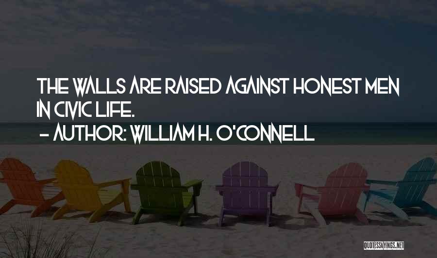 William H. O'Connell Quotes: The Walls Are Raised Against Honest Men In Civic Life.