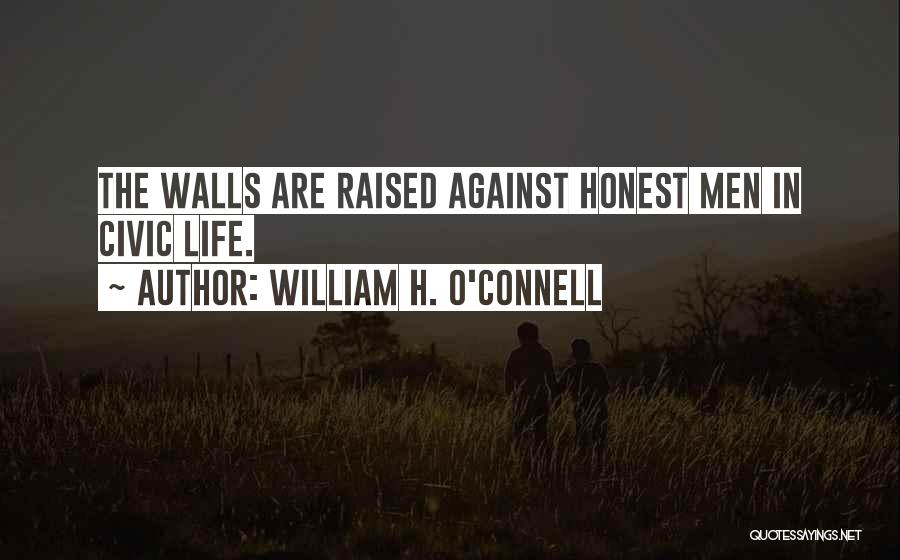 William H. O'Connell Quotes: The Walls Are Raised Against Honest Men In Civic Life.