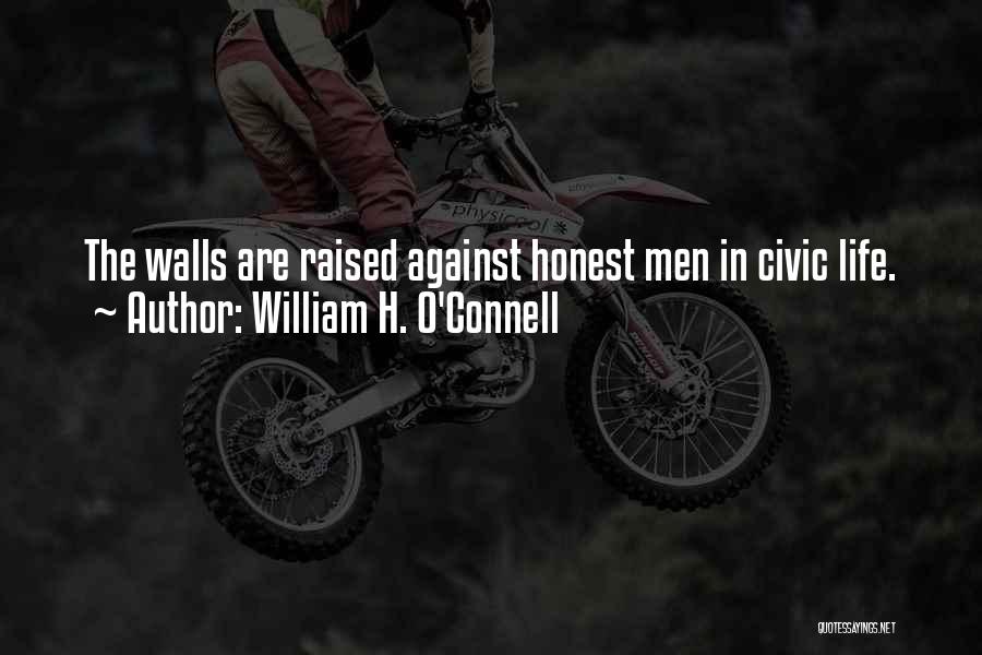 William H. O'Connell Quotes: The Walls Are Raised Against Honest Men In Civic Life.