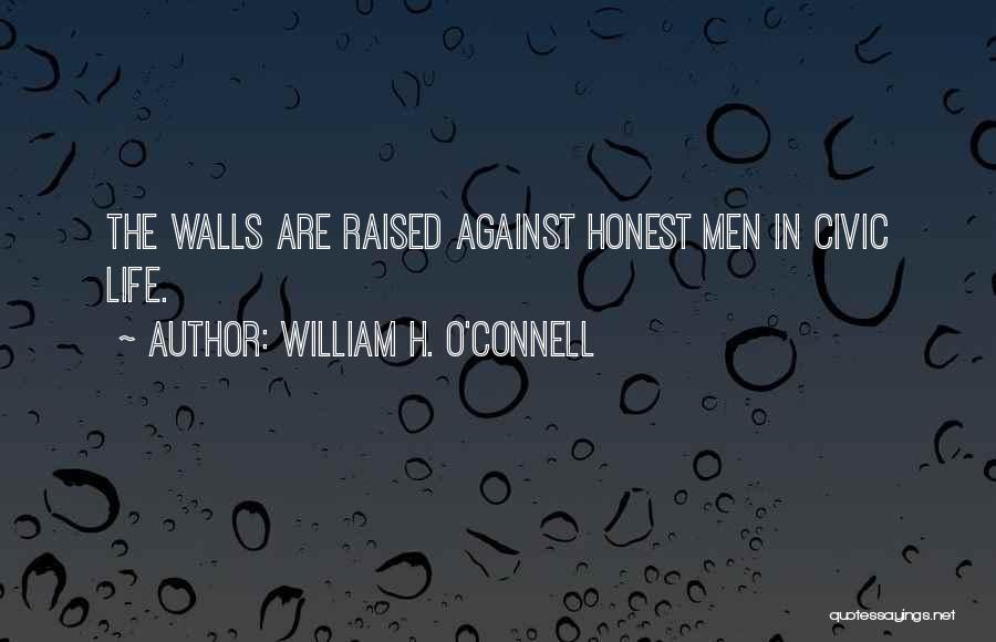 William H. O'Connell Quotes: The Walls Are Raised Against Honest Men In Civic Life.