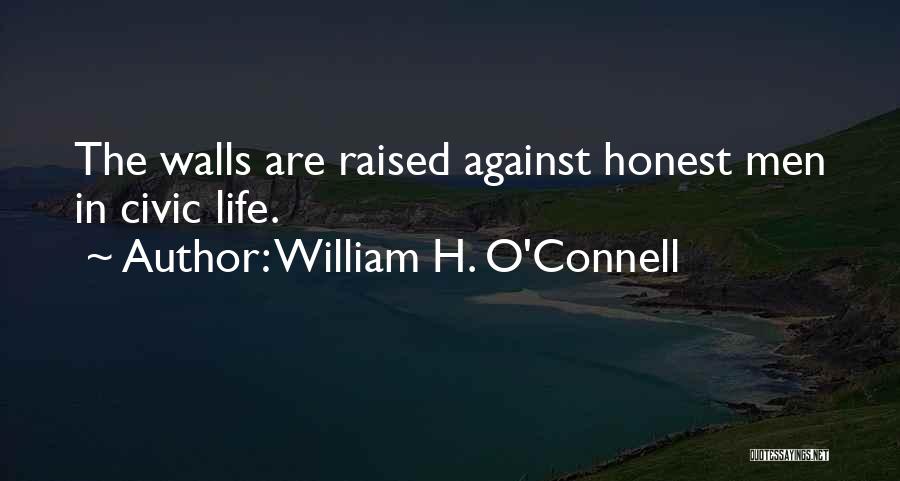 William H. O'Connell Quotes: The Walls Are Raised Against Honest Men In Civic Life.