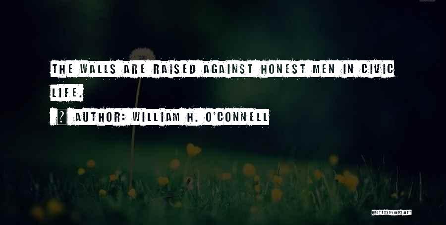 William H. O'Connell Quotes: The Walls Are Raised Against Honest Men In Civic Life.