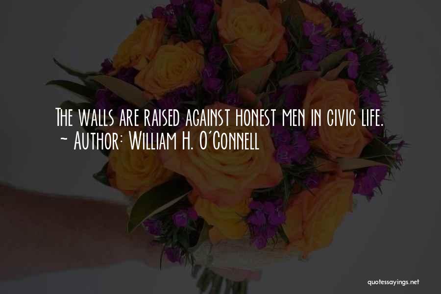 William H. O'Connell Quotes: The Walls Are Raised Against Honest Men In Civic Life.