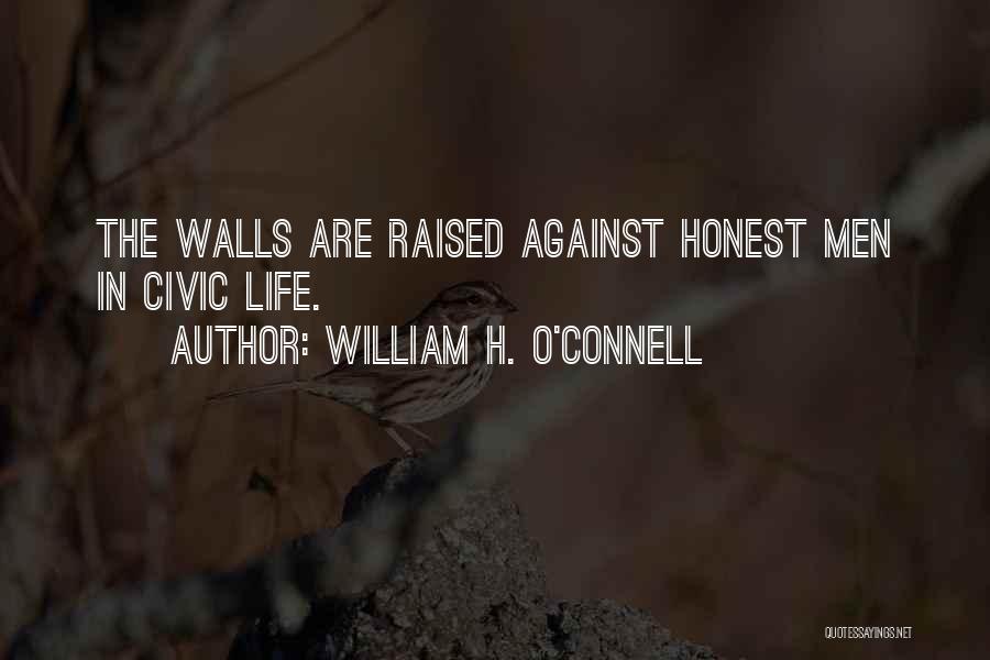 William H. O'Connell Quotes: The Walls Are Raised Against Honest Men In Civic Life.