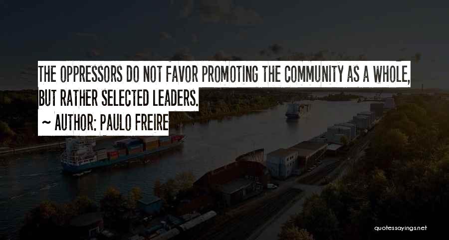Paulo Freire Quotes: The Oppressors Do Not Favor Promoting The Community As A Whole, But Rather Selected Leaders.